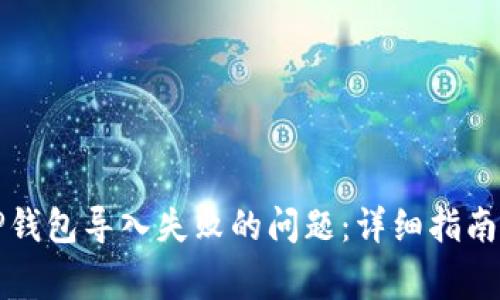 如何解决TP钱包导入失败的问题：详细指南与常见问答
