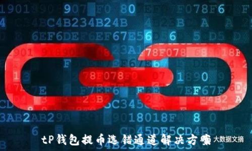   
tP钱包提币选错通道解决方案
