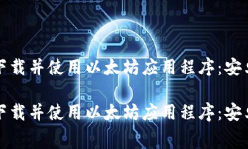 如何免费下载并使用以太坊应用程序：安卓版全指南

如何免费下载并使用以太坊应用程序：安卓版全指南