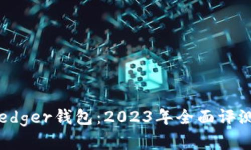  选择最佳Ledger钱包：2023年全面评测与对比指南