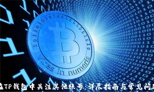 
如何在TP钱包中关注其他账号：详尽指南与常见问题解答