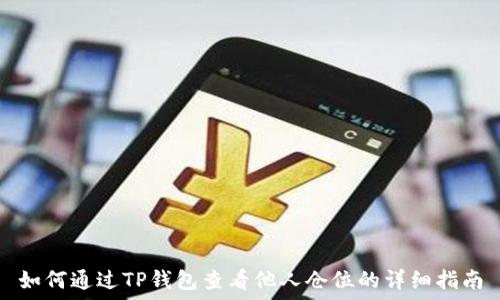  
如何通过TP钱包查看他人仓位的详细指南