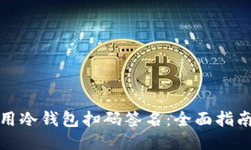 如何使用冷钱包扫码签名：全面指南与技巧