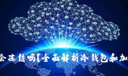 冷钱包的U会冻结吗？全面解析冷钱包和加密货币管理