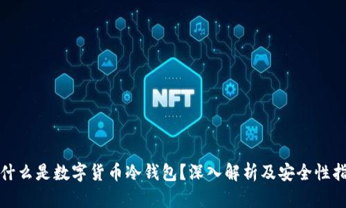 : 什么是数字货币冷钱包？深入解析及安全性指南