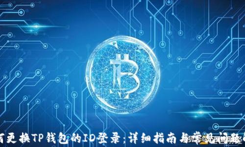 
如何更换TP钱包的ID登录：详细指南与常见问题解答