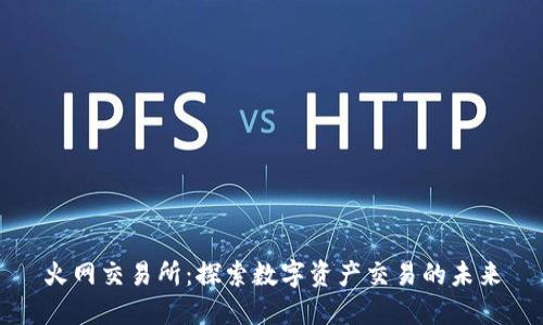 火网交易所：探索数字资产交易的未来