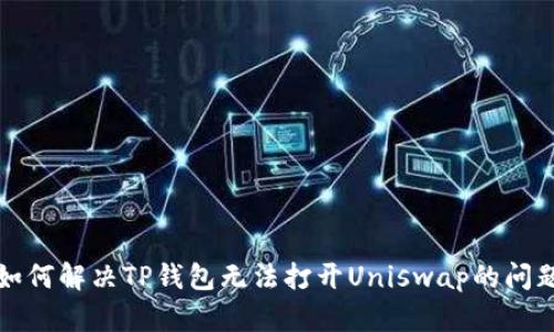如何解决TP钱包无法打开Uniswap的问题
