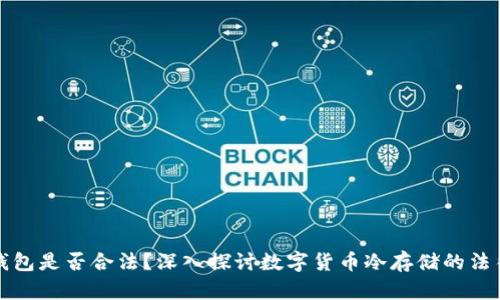 TP冷钱包是否合法？深入探讨数字货币冷存储的法律问题