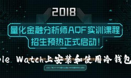 如何在Apple Watch上安装和使用冷钱包？完整指南