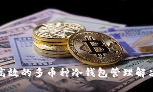 安全高效的多币种冷钱包管理解决方案