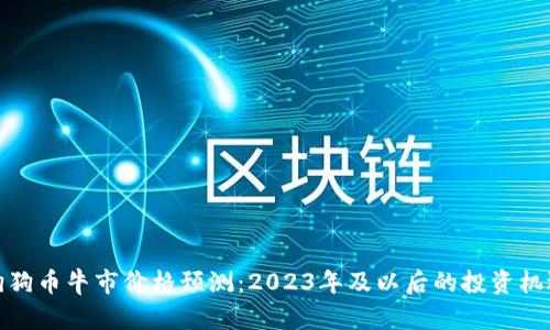 狗狗币牛市价格预测：2023年及以后的投资机遇