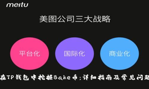 如何在TP钱包中挖掘Bake币：详细指南及常见问题解答