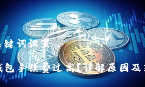 和关键词设置

TP钱包手续费过高？详解原因及策略