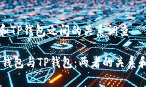 波宝钱包和TP钱包之间的关系调查
 
## 波宝钱包与TP钱包：两者的关系和区别分析