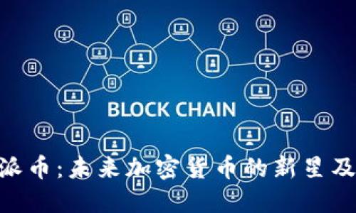 深入了解Pi派币：未来加密货币的新星及其潜在影响