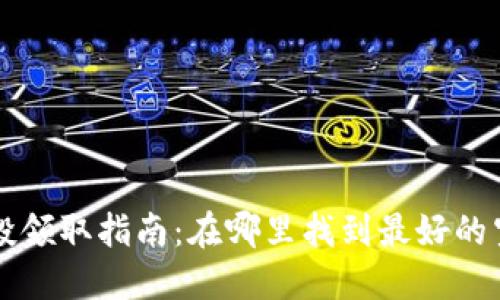 币圈空投领取指南：在哪里找到最好的空投机会