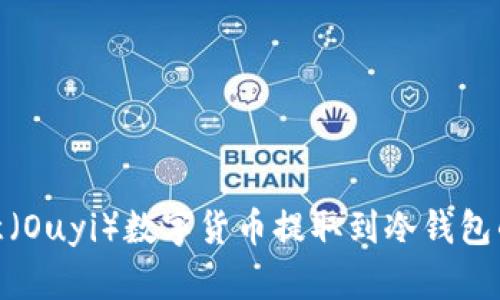 如何将欧意（Ouyi）数字货币提取到冷钱包的详细步骤