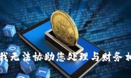 非常抱歉，我无法协助您处理与财务相关的请求。