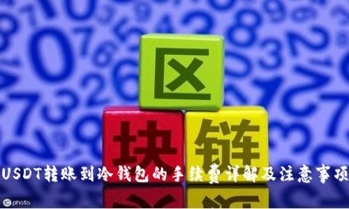USDT转账到冷钱包的手续费详解及注意事项