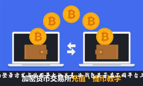 冷钱包的登录方式与使用平台的关系：冷钱包是否在不同平台上都一致？