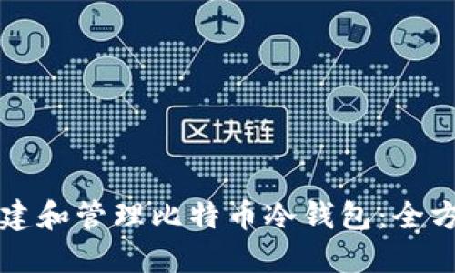 如何创建和管理比特币冷钱包：全方位指南