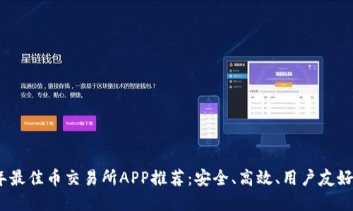 2023年最佳币交易所APP推荐：安全、高效、用户友好的选择