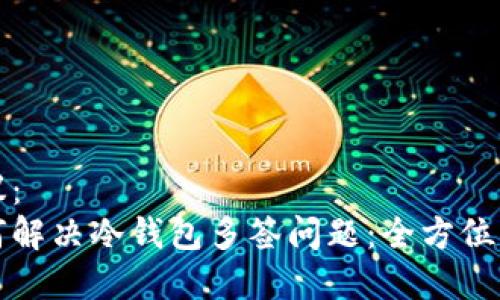建议：  
如何解决冷钱包多签问题：全方位指南