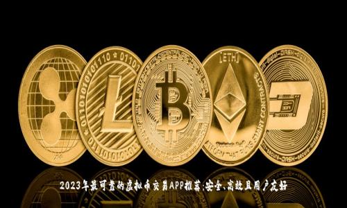 2023年最可靠的虚拟币交易APP推荐：安全、高效且用户友好