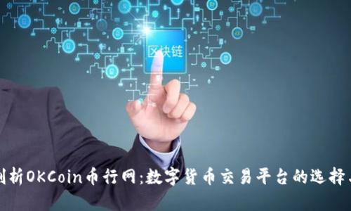 深入剖析OKCoin币行网：数字货币交易平台的选择与优势