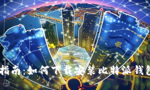 全面指南：如何下载安装比特派钱包APP