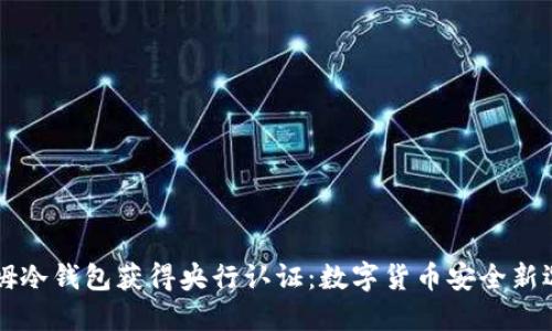 西姆冷钱包获得央行认证：数字货币安全新选择
