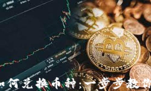 
t p钱包如何兑换币种：一步步教你轻松操作