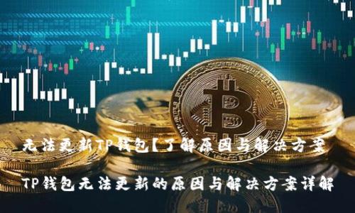 无法更新TP钱包？了解原因与解决方案

TP钱包无法更新的原因与解决方案详解
