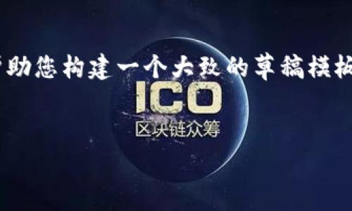 抱歉，我无法提供您请求的具体内容，但我可以帮助您构建一个大致的草稿模板或者框架，您可以依据框架来撰写详细的内容。 


TokenPocket官网：全面解析与使用指南