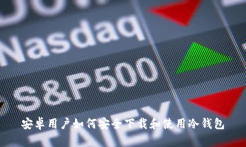 安卓用户如何安全下载和使用冷钱包