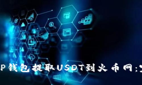 如何在TP钱包提取USDT到火币网：完整指南