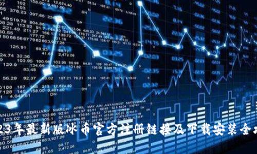 2023年最新版冰币官方注册链接及下载安装全攻略