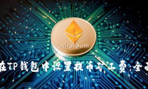 如何在TP钱包中设置提币矿工费：全面指南