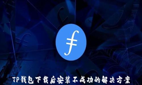 
TP钱包下载后安装不成功的解决方案