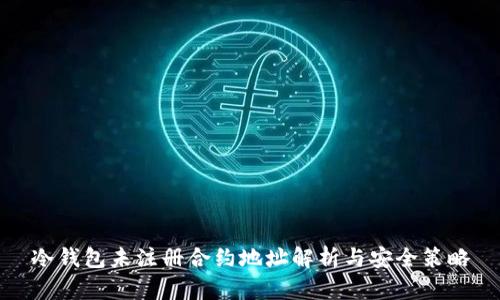 冷钱包未注册合约地址解析与安全策略