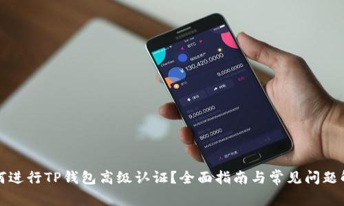 如何进行TP钱包高级认证？全面指南与常见问题解答