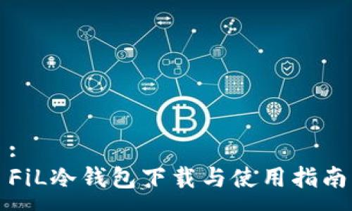 :
FiL冷钱包下载与使用指南