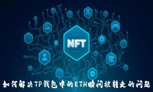   
如何解决TP钱包中的ETH瞬间被转走的问题