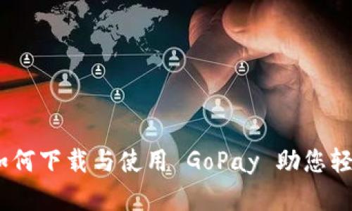 全面指南：如何下载与使用 GoPay 助您轻松掌控支付