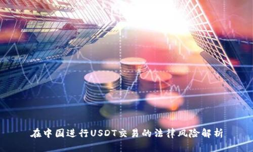 在中国进行USDT交易的法律风险解析