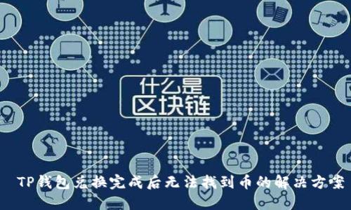  TP钱包兑换完成后无法找到币的解决方案