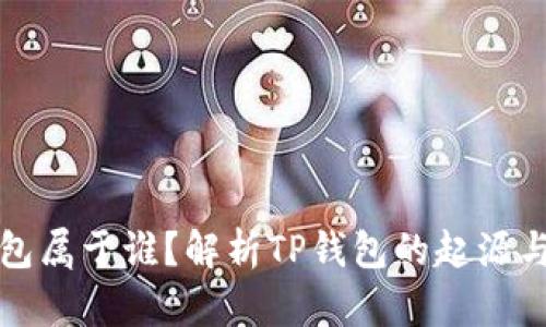 TP钱包属于谁？解析TP钱包的起源与发展