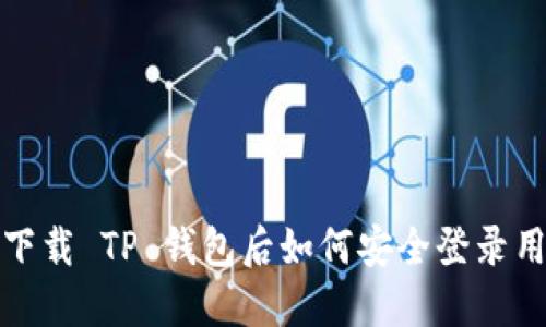 : 重新下载 TP 钱包后如何安全登录用户账户