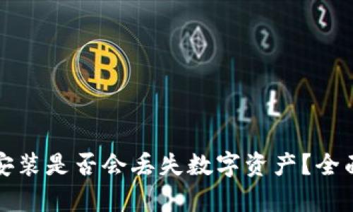 TP钱包卸载后再安装是否会丢失数字资产？全面解析与用户指南